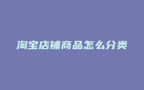 淘宝店铺商品怎么分类