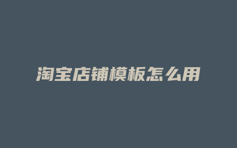 淘宝店铺模板怎么用