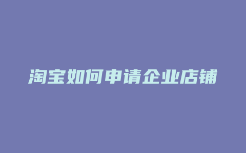 淘宝如何申请企业店铺