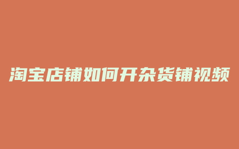 淘宝店铺如何开杂货铺视频