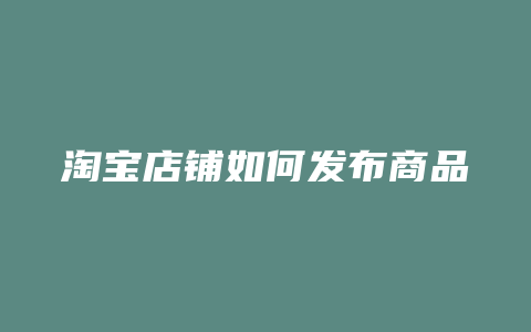 淘宝店铺如何发布商品