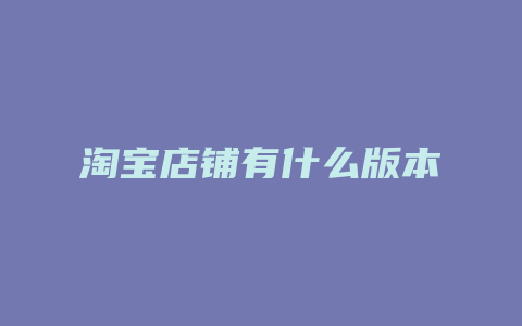 淘宝店铺有什么版本