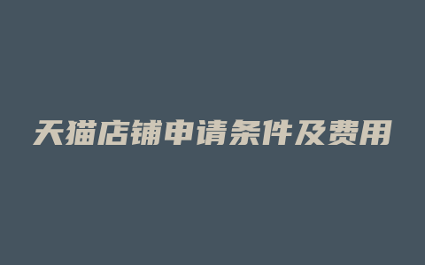 天猫店铺申请条件及费用