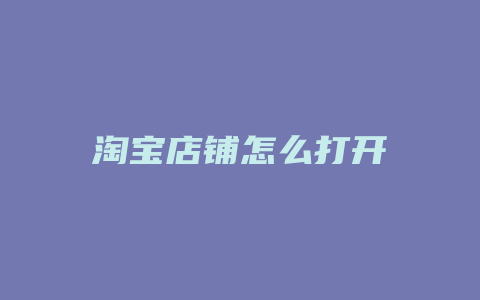 淘宝店铺怎么打开