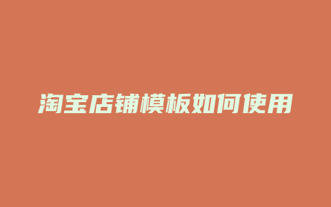 淘宝店铺模板如何使用