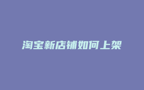 淘宝新店铺如何上架