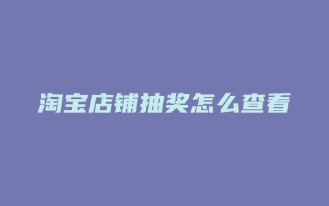 淘宝店铺抽奖怎么查看