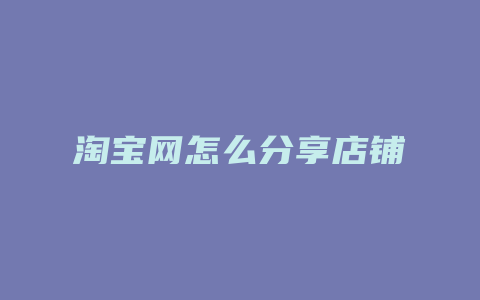 淘宝网怎么分享店铺