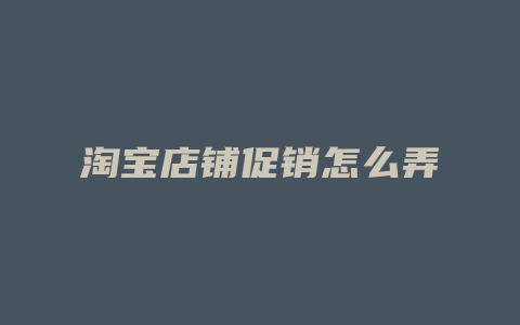淘宝店铺促销怎么弄