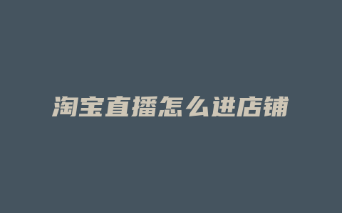淘宝直播怎么进店铺