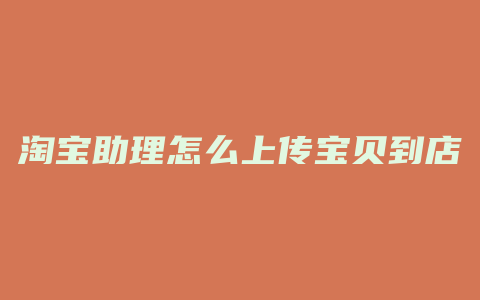 淘宝助理怎么上传宝贝到店铺