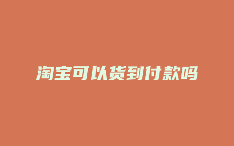 淘宝可以货到付款吗