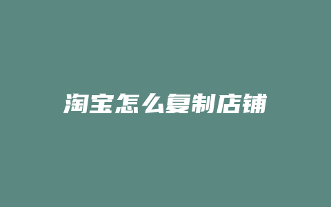 淘宝怎么复制店铺