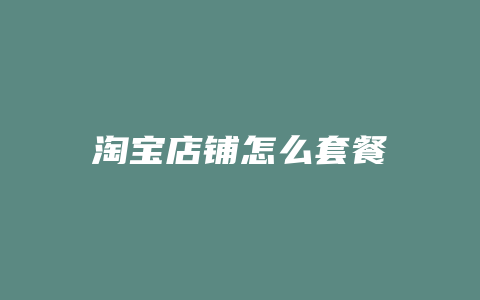 淘宝店铺怎么套餐