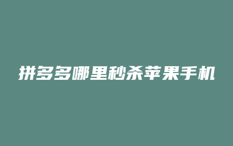 拼多多哪里秒杀苹果手机