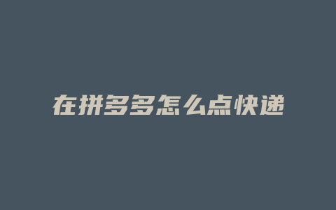 在拼多多怎么点快递