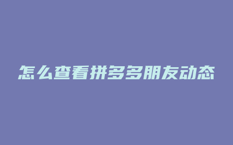 怎么查看拼多多朋友动态