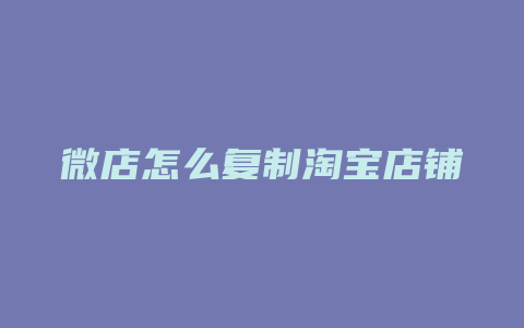 微店怎么复制淘宝店铺