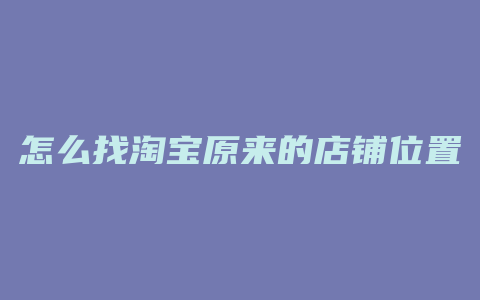 怎么找淘宝原来的店铺位置