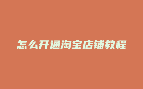 怎么开通淘宝店铺教程
