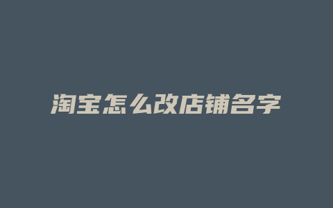 淘宝怎么改店铺名字