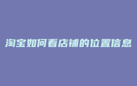 淘宝如何看店铺的位置信息