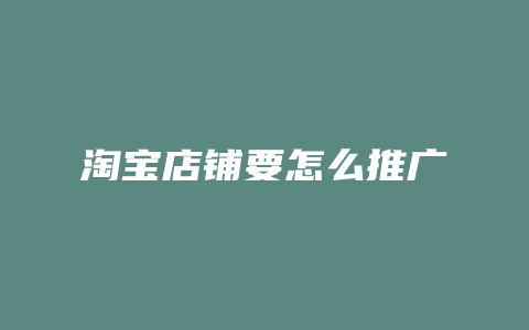 淘宝店铺要怎么推广