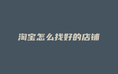 淘宝怎么找好的店铺