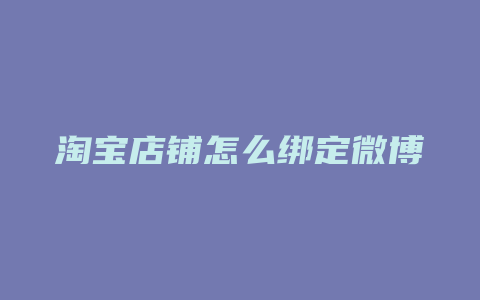 淘宝店铺怎么绑定微博