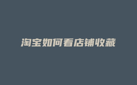 淘宝如何看店铺收藏