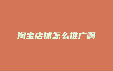 淘宝店铺怎么推广啊