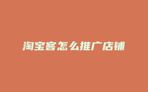 淘宝客怎么推广店铺