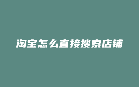 淘宝怎么直接搜索店铺