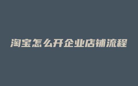 淘宝怎么开企业店铺流程