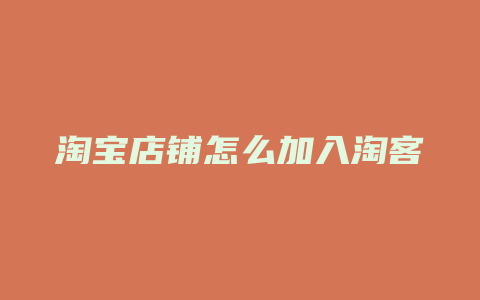 淘宝店铺怎么加入淘客