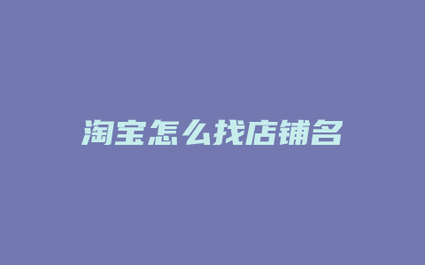 淘宝怎么找店铺名