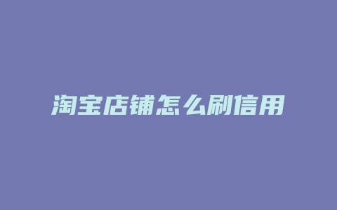 淘宝店铺怎么刷信用