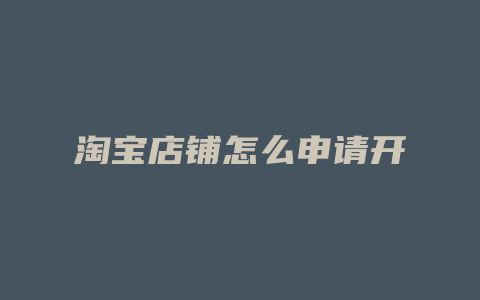 淘宝店铺怎么申请开