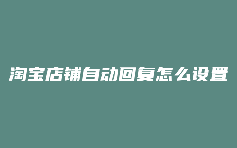 淘宝店铺自动回复怎么设置