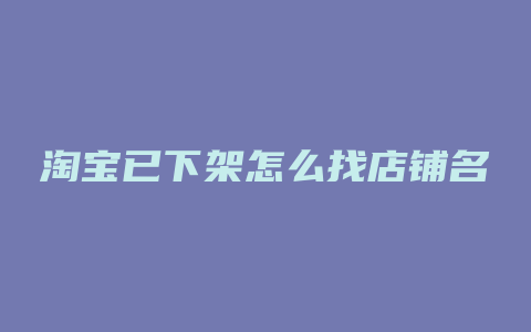淘宝已下架怎么找店铺名