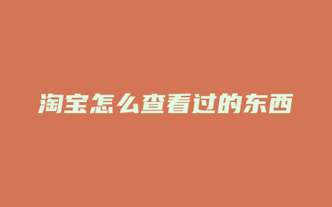 淘宝怎么查看过的东西