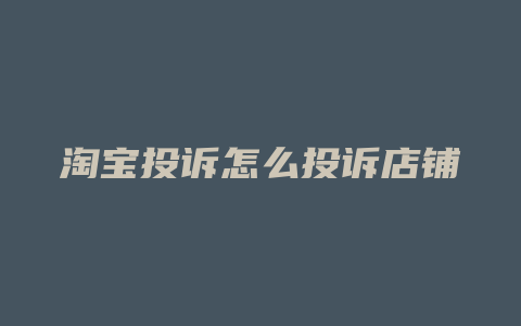 淘宝投诉怎么投诉店铺