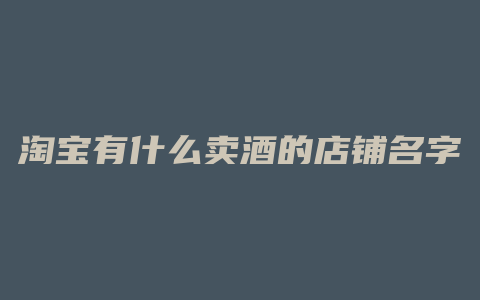 淘宝有什么卖酒的店铺名字