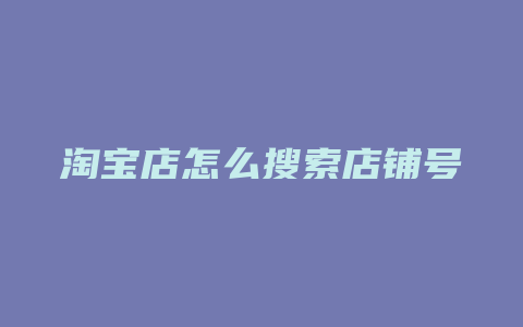 淘宝店怎么搜索店铺号
