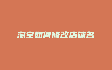 淘宝如何修改店铺名
