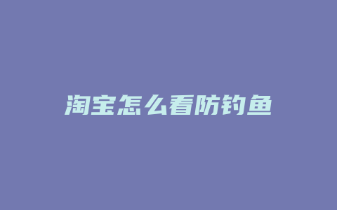 淘宝怎么看防钓鱼