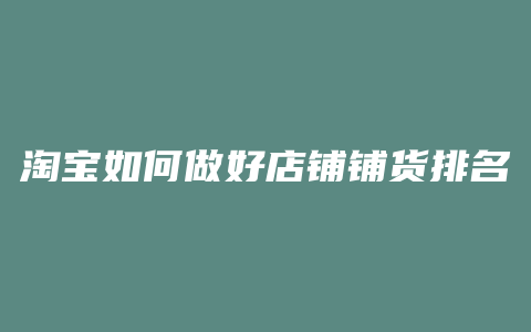 淘宝如何做好店铺铺货排名