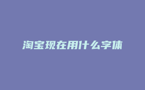 淘宝现在用什么字体
