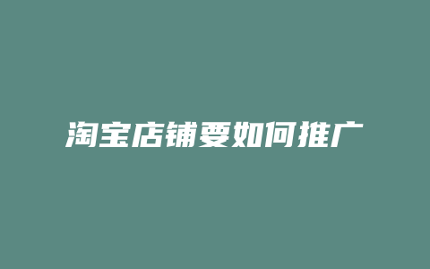 淘宝店铺要如何推广