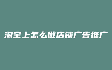 淘宝上怎么做店铺广告推广